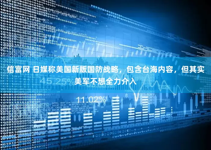 信富网 日媒称美国新版国防战略，包含台海内容，但其实美军不想全力介入